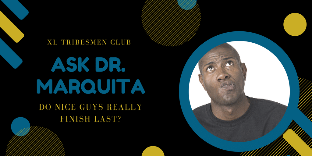 XL Tribesmen Club Ask Dr Marquita Do Nice Guys Really Finish Last?